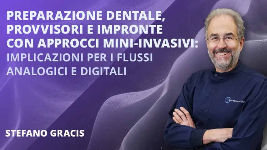 Preparazione Dentale, Provvisori e Impronte con approcci Mini-Invasivi: Implicazioni per i flussi Analogici e Digitali
